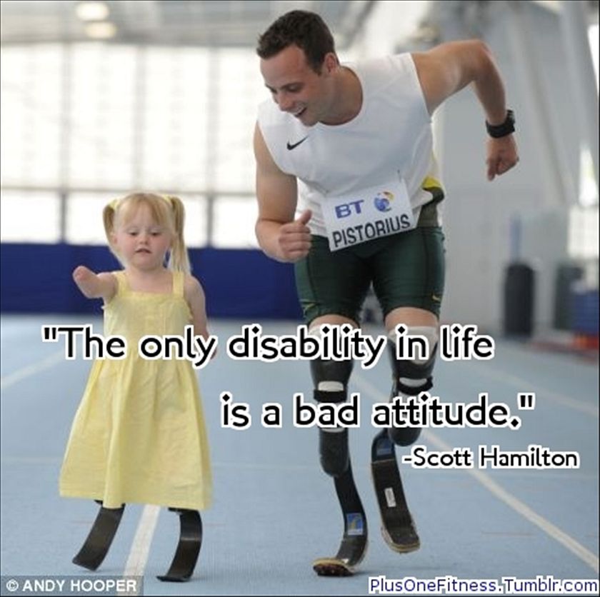 "The only disability in life is a bad attitude."